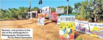  ??  ?? Banners and posters at the site of the sathyagrah­a in Walsapugal­a, Hambantota.
Pix by Rahul Samantha