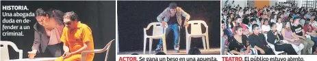  ??  ?? HISTORIA. Una abogada duda en defender a un criminal. ACTOR. Se gana un beso en una apuesta. TEATRO. El público estuvo atento.