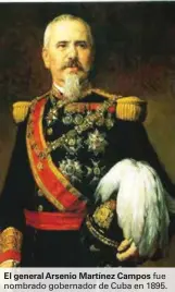  ??  ?? El general Arsenio Martínez Campos fue nombrado gobernador de Cuba en 1895.