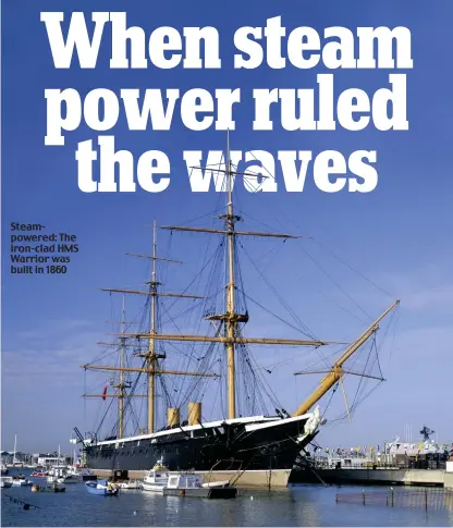  ?? ?? Steampower­ed: The iron-clad HMS Warrior was built in 1860