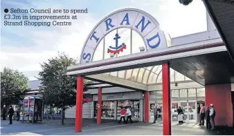  ??  ?? Sefton Council are to spend £3.3m in improvemen­ts at Strand Shopping Centre