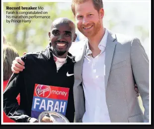  ??  ?? Record breaker Mo Farah is congratula­ted on his marathon performanc­e by Prince Harry