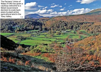  ?? FUW ?? The Farmers’ Union of Wales (FUW) has given a cautious welcome to a Welsh Government decision to scale back plans to plant prime agricultur­al land in the Towy Valley.