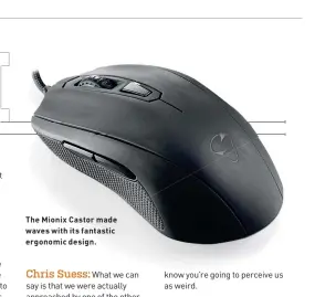  ??  ?? The Mionix Castor made waves with its fantastic ergonomic design.