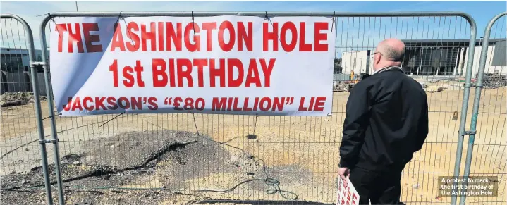  ??  ?? A protest to mark the first birthday of the Ashington Hole