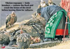  ??  ?? Tibetan rogyapas — body breakers — remove the flesh and crush the bones of the dead before leaving them for vultures.