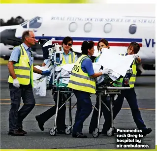 ??  ?? Paramedics rush Greg to hospital by air ambulance.