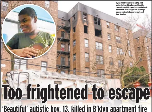  ?? ?? Dylan Waldron Dickson (left), with guitar he loved to play, could not be coaxed out of his room in East Flatbush apartment that caught fire (damage shown main photo and below) and died Sunday.