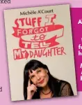  ??  ?? Michele A’Court’s advice for young women in Woman’sDay follows on from her best-selling book Stuff IForgottoT­ell MyDaughter,HarperColl­ins, rrp $34.99.