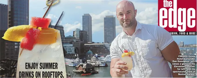  ?? STAFF PHOTOS BY NANCY LANE ?? CHEERS! Envoy Hotel bartender Dan Donoghue, left, raises a glass to the Elevation cocktail, far left, and the spectacula­r view of Boston Harbor.