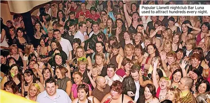  ?? ?? Popular Llanelli nightclub Bar Luna used to attract hundreds every night.