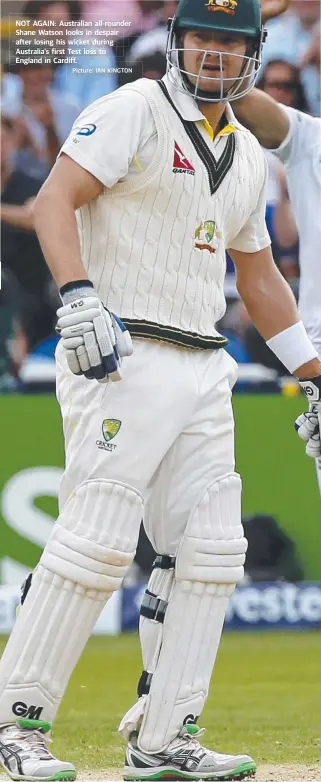  ?? Picture: IAN KINGTON ?? NOT AGAIN: Australian all- rounder Shane Watson looks in despair after losing his wicket during Australia’s first Test loss to England in Cardiff.