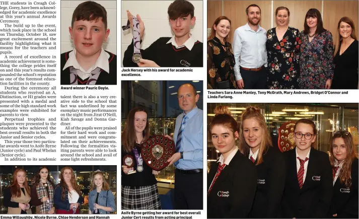  ??  ?? Award winner Pauric Doyle. Emma Willoughby, Nicole Byrne, Chloe Henderson and Hannah Murphy, who received H1s and Distinctio­ns in their Leaving Certs. Jack Hersey with his award for academic excellence. Aoife Byrne getting her award for best overall Junior Cert results from acting principal Declan O’Toole. Teachers Sara Anne Manley, Tony McGrath, Mary Andrews, Bridget O’Connor and Linda Furlong. Louise Whelan, Aoife Carroll, Amy Polglase and Alannah Farrell.