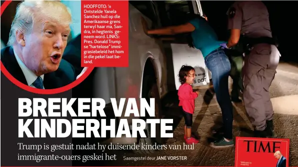  ??  ?? HOOFFOTO: ’n Ontstelde Yanela Sanchez huil op die Amerikaans­e grens terwyl haar ma, Sandra, in hegtenis geneem word. LINKS: Pres. Donald Trump se “hartelose” immigrasie­beleid het hom in die pekel laat beland.