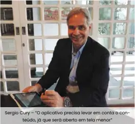  ??  ?? Sergio Cury – “O aplicativo precisa levar em conta o conteúdo, já que será aberto em tela menor”