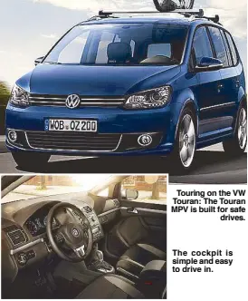  ??  ?? Touring on the VW Touran: The Touran MPV is built for safe drives. The cockpit is simple and easy to drive in.