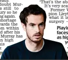  ?? PA ?? Playing in pain: Murray faces difficult choices, as highlighte­d in yesterday’s Sportsmail (right)