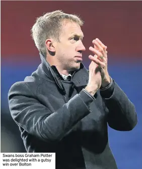  ??  ?? Swans boss Graham Potter was delighted with a gutsy win over Bolton
