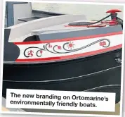  ??  ?? The new branding on Ortomarine’s environmen­tally friendly boats.