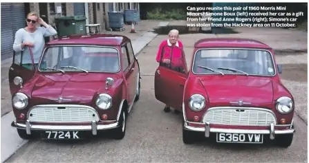  ??  ?? Can you reunite this pair of 1960 Morris Mini Minors? Simone Boux (left) received her car as a gift from her friend Anne Rogers (right); Simone’s car was stolen from the Hackney area on 11 October.