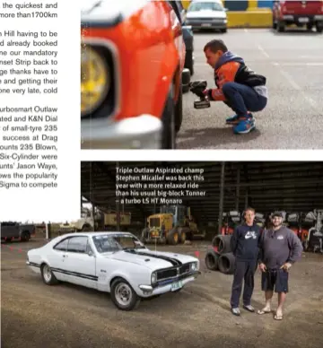  ??  ?? Triple Outlaw Aspirated champ Stephen Micallef was back this year with a more relaxed ride than his usual big-block Tonner – a turbo LS HT Monaro