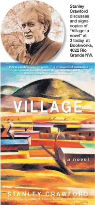  ??  ?? Stanley Crawford discusses and signs copies of “Village: a novel” at 3 today at Bookworks, 4022 Rio Grande NW.