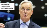  ??  ?? EU’s chief negotiator Michel Barnier