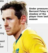  ??  ?? Under pressure: Bernard Foley is a shadow of the player from last season