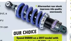  ??  ?? Aftermarke­t rear shock improves ride quality enormously