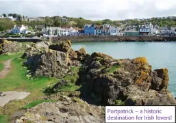  ??  ?? Portpatric­k – a historic destinatio­n for Irish lovers!
