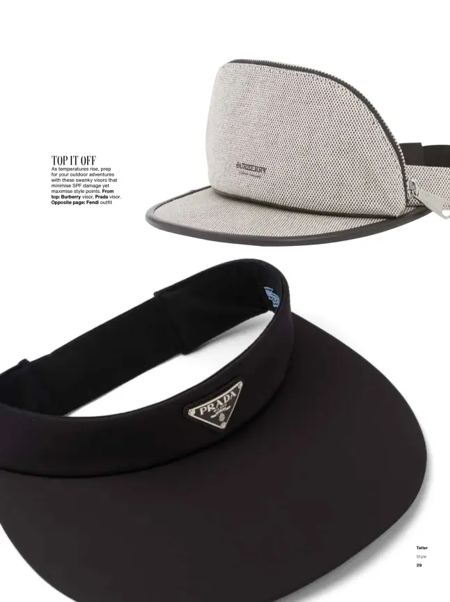  ??  ?? TOP IT OFF
As temperatur­es rise, prep for your outdoor adventures with these swanky visors that minimise SPF damage yet maximise style points. From top: Burberry visor, Prada visor. Opposite page: Fendi outfit
