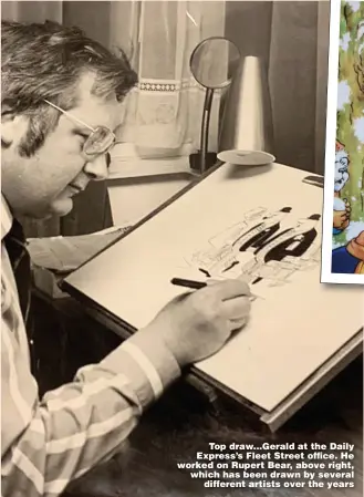  ??  ?? Top draw...Gerald at the Daily Express’s Fleet Street office. He worked on Rupert Bear, above right, which has been drawn by several different artists over the years