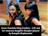  ??  ?? Dawn Thandeka King (Lindiwe – left) and her onscreen daughter Nosipho (played
by Nompilo Maphumalo)