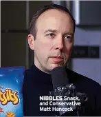  ?? ?? NIBBLES Snack, and Conservati­ve Matt Hancock