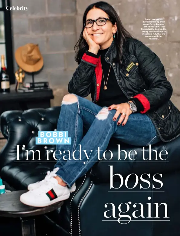  ??  ?? “I used to expect to have everything lined up perfectly. But now I am able to shift,” says Brown (at the George, the luxury boutique hotel in Montclair, N.J., that she co-owns with her husband).