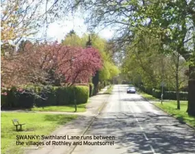  ?? ?? SWANKY: Swithland Lane runs between the villages of Rothley and Mountsorre­l