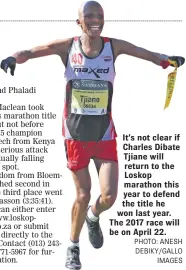 ?? PHOTO: ANESH DEBIKY/GALLO IMAGES ?? It’s not clear if Charles Dibate Tjiane will return to the Loskop marathon this year to defend the title he won last year. The 2017 race will be on April 22.