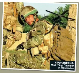  ??  ?? COURAGEOUS: Mark ‘Bing’ Chandler in Afghanista­n