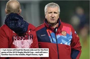  ??  ?? > Lyn Jones will lead his Russia side out for the first game of the 2019 Rugby World Cup... and will see a familiar face in the middle, Nigel Owens, right