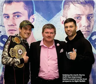  ??  ?? Making his mark: Burns (left) has impressed Hatton (centre) as the Scot prepares to fight Relikh