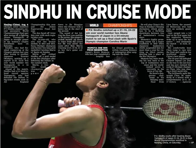  ?? — AP ?? P. V. Sindhu exults after beating Akane Yamaguchi of Japan 21- 16, 24- 22 in their World Championsh­ips semifinal in Nanjing, China, on Saturday.