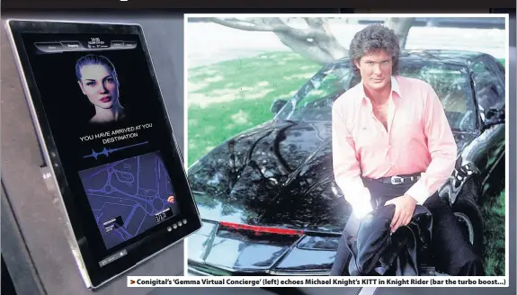  ??  ?? > Conigital’s ‘Gemma Virtual Concierge’ (left) echoes Michael Knight’s KITT in Knight Rider (bar the turbo boost...)