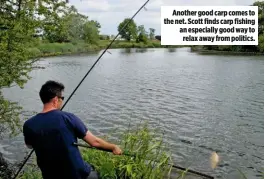  ??  ?? Another good carp comes to the net. Scott finds carp fishing an especially good way to relax away from politics.