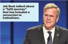  ?? LARRY W. SMITH, EUROPEAN PRESSPHOTO AGENCY ?? Jeb Bush talked about a “faith journey” that has included a conversion to Catholicis­m.