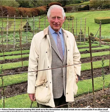  ?? Clarence House ?? Prince Charles issued a warning this week as to the devastatio­n we shall wreak on our countrysid­e if we allow small and medium family farms to be erased from the landscape