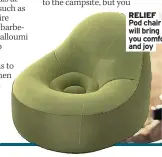  ?? ?? RELIEF
Pod chair will bring you comfort and joy