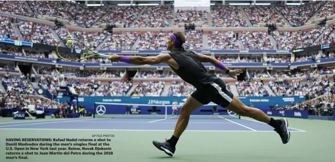  ?? Ap fIlE pHOTOS ?? HAVING RESERVATIO­NS: Rafael Nadal returns a shot to Daniil Medvedev during the men’s singles final at the U.S. Open in New York last year. Below, Novak Djokovic returns a shot to Juan Martin del Potro during the 2018 men’s final.