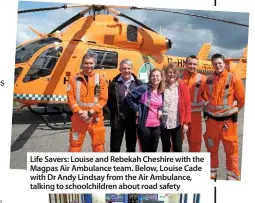  ??  ?? life savers: louise and Rebekah Cheshire with the magpas Air Ambulance team. Below, louise Cade with Dr Andy lindsay from the Air Ambulance, talking to schoolchil­dren about road safety