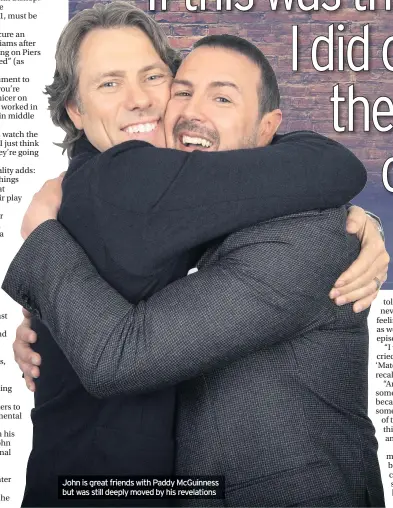  ??  ?? John is great friends with Paddy Mcguinness but was still deeply moved by his revelation­s