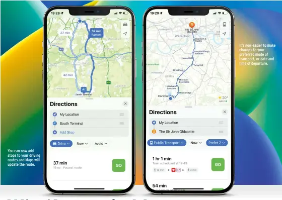  ?? ?? You can now add stops to your driving routes and Maps will update the route.
It’s now easier to make changes to your preferred mode of transport, or date and time of departure.